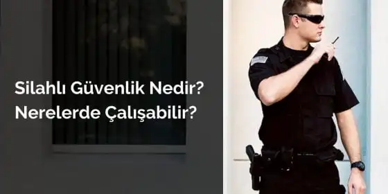 Silahlı Güvenlik Nedir?<br>Nerelerde Çalışabilir?